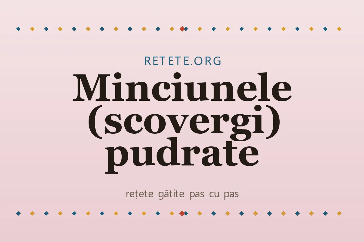 Minciunele (scovergi) pudrate